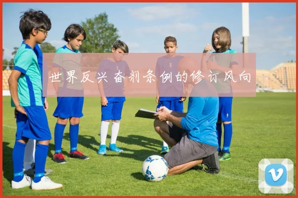 世界反兴奋剂条例的修订风向