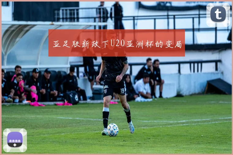 亚足联新政下U20亚洲杯的变局
