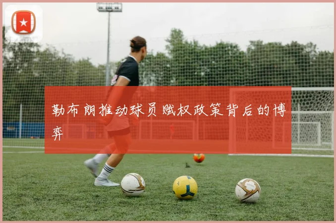 勒布朗推动球员赋权政策背后的博弈