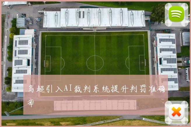 乌超引入AI裁判系统提升判罚准确率